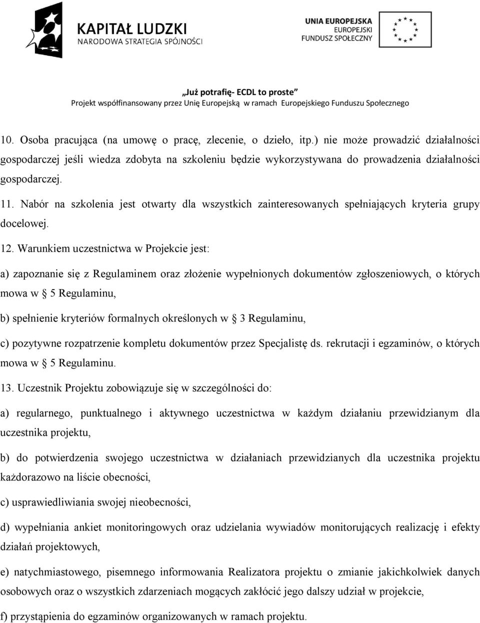 Nabór na szkolenia jest otwarty dla wszystkich zainteresowanych spełniających kryteria grupy docelowej. 12.