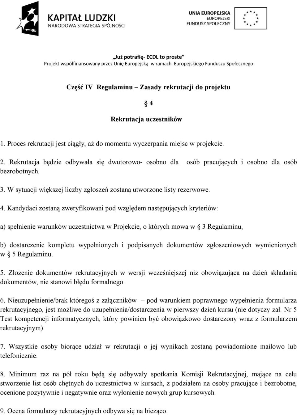 Kandydaci zostaną zweryfikowani pod względem następujących kryteriów: a) spełnienie warunków uczestnictwa w Projekcie, o których mowa w 3 Regulaminu, b) dostarczenie kompletu wypełnionych i