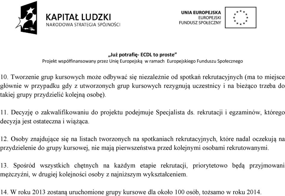 Osoby znajdujące się na listach tworzonych na spotkaniach rekrutacyjnych, które nadal oczekują na przydzielenie do grupy kursowej, nie mają pierwszeństwa przed kolejnymi osobami rekrutowanymi. 13.