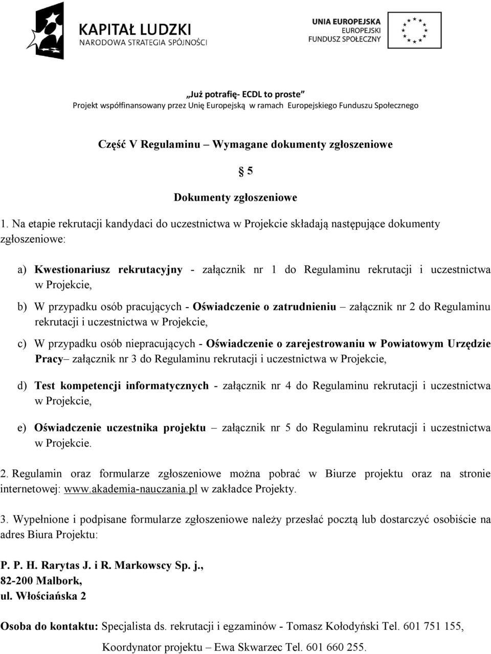 Projekcie, b) W przypadku osób pracujących - Oświadczenie o zatrudnieniu załącznik nr 2 do Regulaminu rekrutacji i uczestnictwa w Projekcie, c) W przypadku osób niepracujących - Oświadczenie o