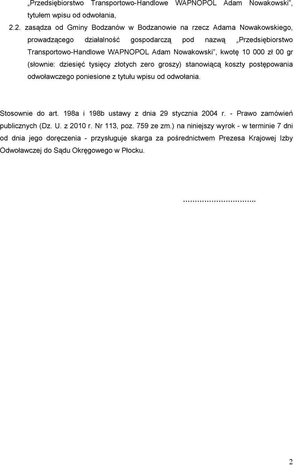 kwotę 10 000 zł 00 gr (słownie: dziesięć tysięcy złotych zero groszy) stanowiącą koszty postępowania odwoławczego poniesione z tytułu wpisu od odwołania. Stosownie do art.