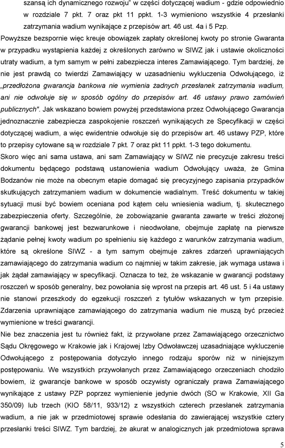 PowyŜsze bezspornie więc kreuje obowiązek zapłaty określonej kwoty po stronie Gwaranta w przypadku wystąpienia kaŝdej z określonych zarówno w SIWZ jak i ustawie okoliczności utraty wadium, a tym