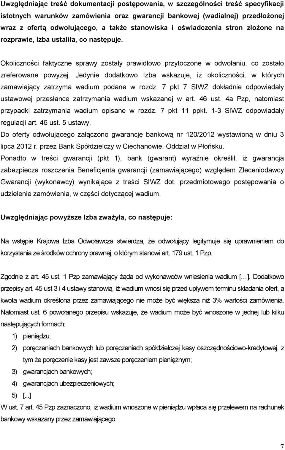 Jedynie dodatkowo Izba wskazuje, iŝ okoliczności, w których zamawiający zatrzyma wadium podane w rozdz. 7 pkt 7 SIWZ dokładnie odpowiadały ustawowej przesłance zatrzymania wadium wskazanej w art.
