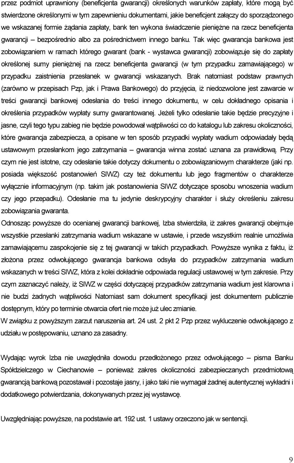 Tak więc gwarancja bankowa jest zobowiązaniem w ramach którego gwarant (bank - wystawca gwarancji) zobowiązuje się do zapłaty określonej sumy pienięŝnej na rzecz beneficjenta gwarancji (w tym