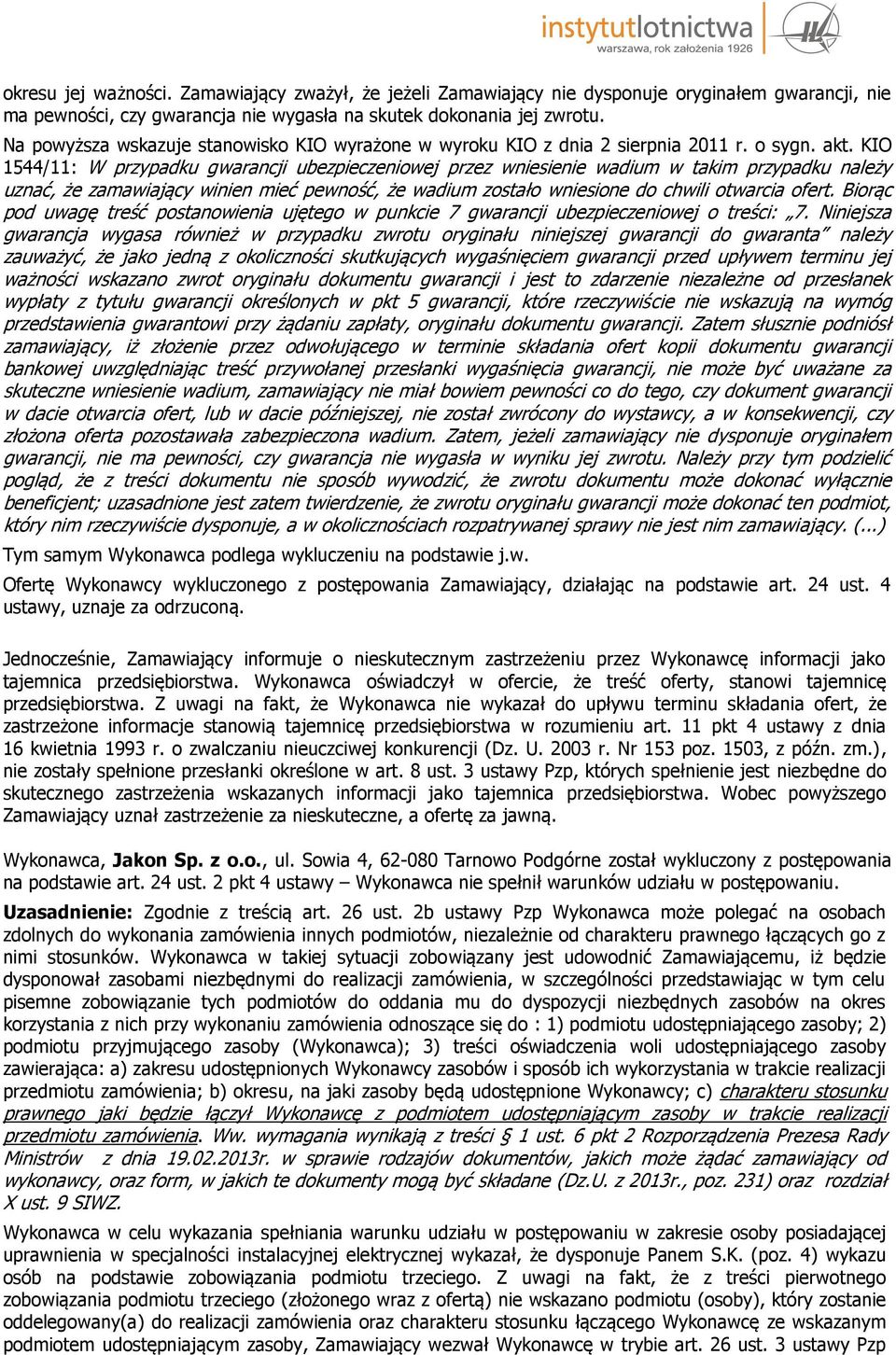 KIO 1544/11: W przypadku gwarancji ubezpieczeniowej przez wniesienie wadium w takim przypadku należy uznać, że zamawiający winien mieć pewność, że wadium zostało wniesione do chwili otwarcia ofert.