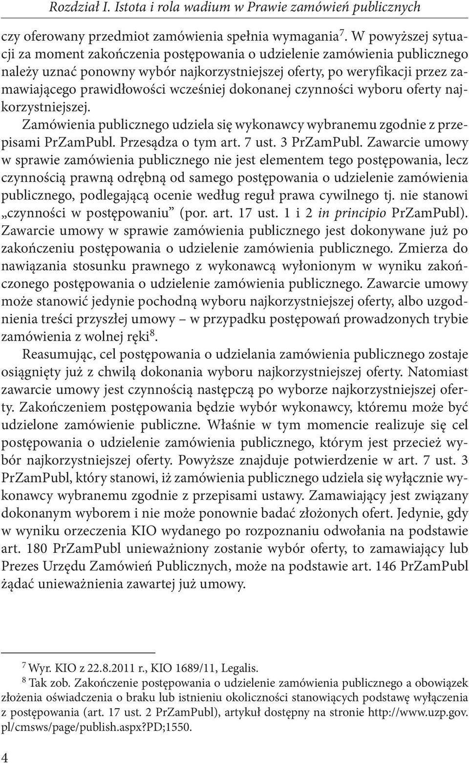 wcześniej dokonanej czynności wyboru oferty najkorzystniejszej. Zamówienia publicznego udziela się wykonawcy wybranemu zgodnie z przepisami PrZamPubl. Przesądza o tym art. 7 ust. 3 PrZamPubl.