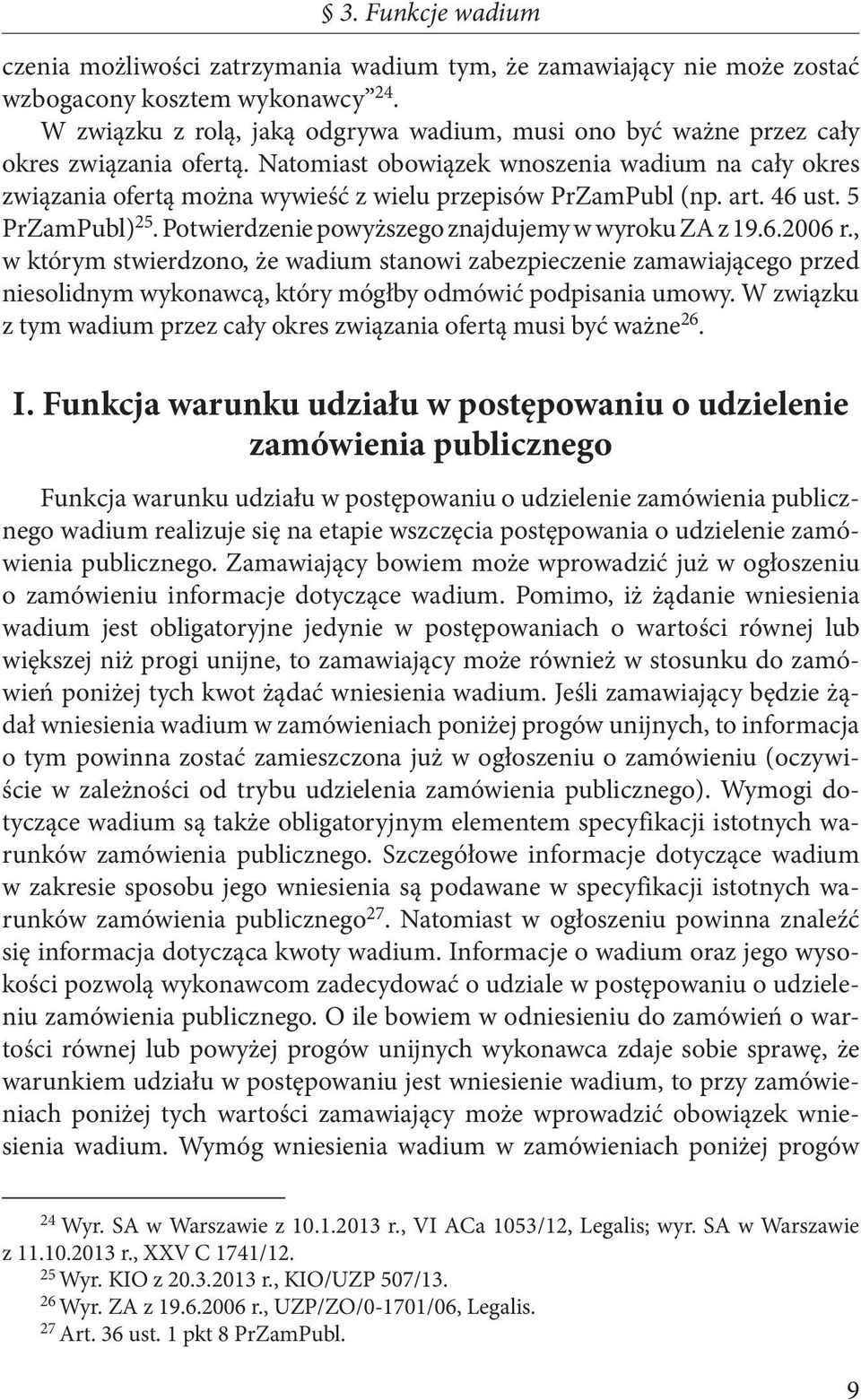 Natomiast obowiązek wnoszenia wadium na cały okres związania ofertą można wywieść z wielu przepisów PrZamPubl (np. art. 46 ust. 5 PrZamPubl) 25. Potwierdzenie powyższego znajdujemy w wyroku ZA z 19.6.2006 r.