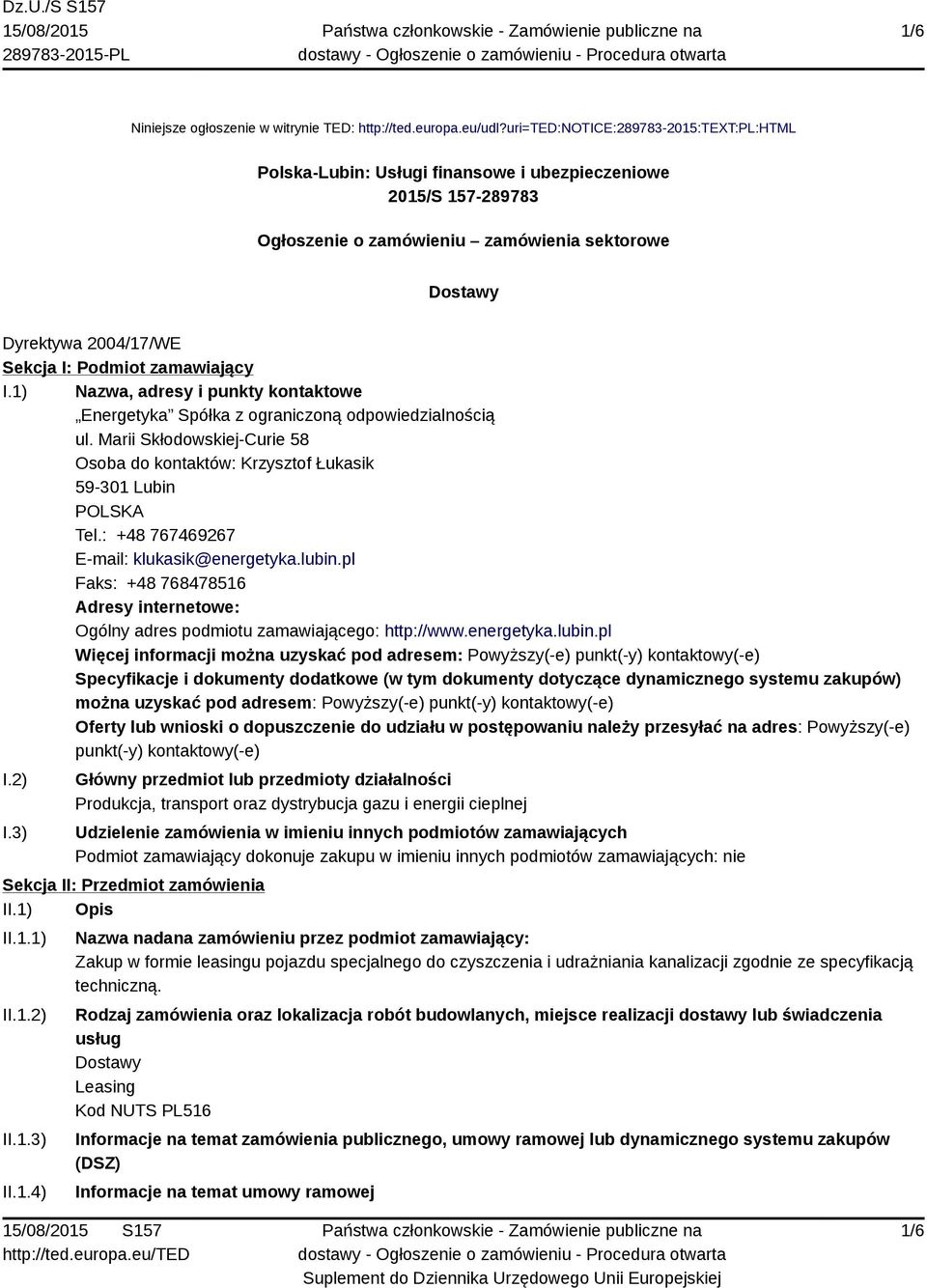 zamawiający I.1) Nazwa, adresy i punkty kontaktowe Energetyka Spółka z ograniczoną odpowiedzialnością ul. Marii Skłodowskiej-Curie 58 Osoba do kontaktów: Krzysztof Łukasik 59-301 Lubin POLSKA Tel.