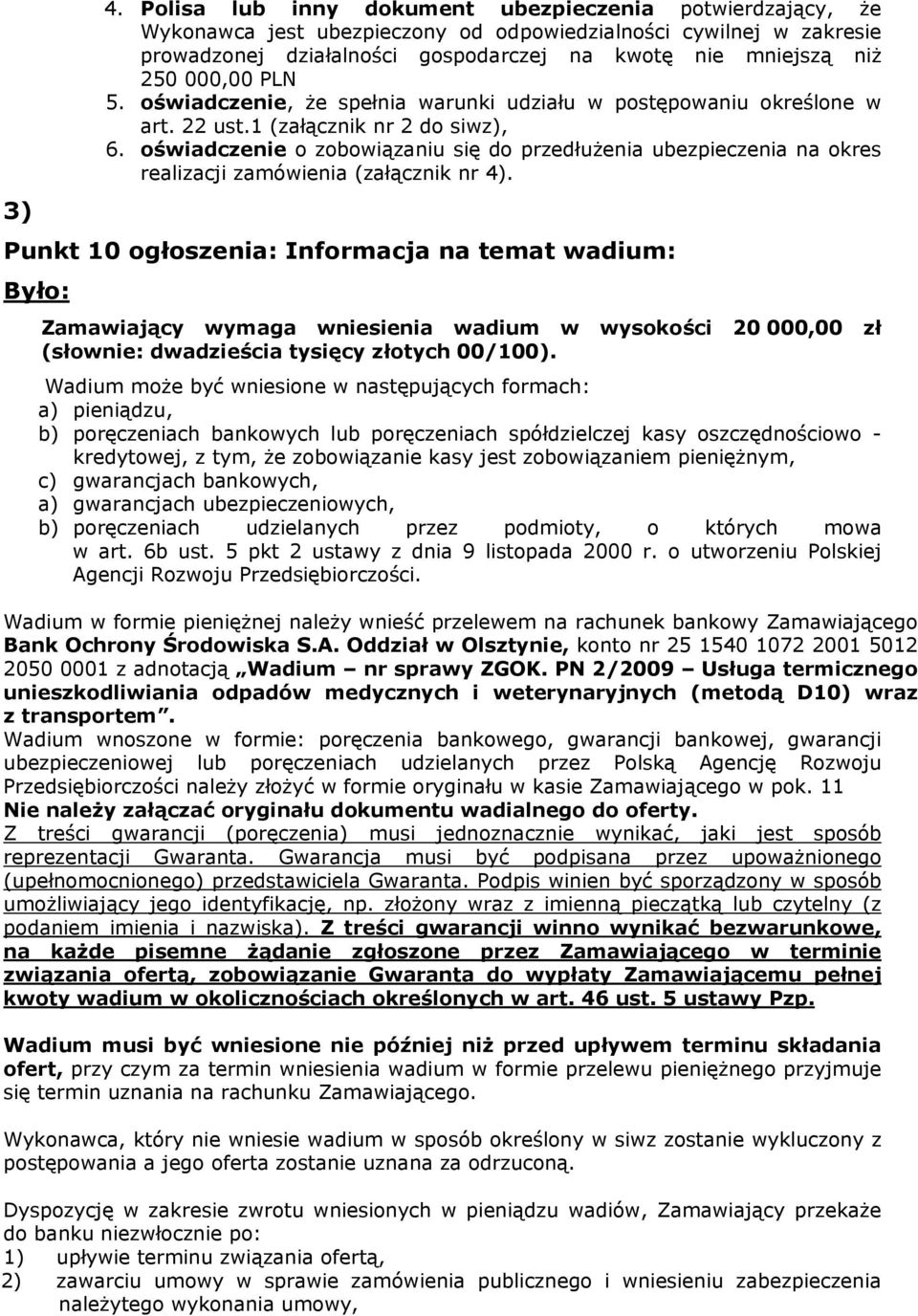 3) Punkt 10 ogłoszenia: Informacja na temat wadium: Zamawiający wymaga wniesienia wadium w wysokości 20 000,00 zł (słownie: dwadzieścia tysięcy złotych 00/100).