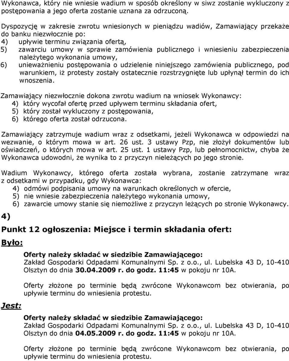 wniesieniu zabezpieczenia należytego wykonania umowy, 6) unieważnieniu postępowania o udzielenie niniejszego zamówienia publicznego, pod warunkiem, iż protesty zostały ostatecznie rozstrzygnięte lub