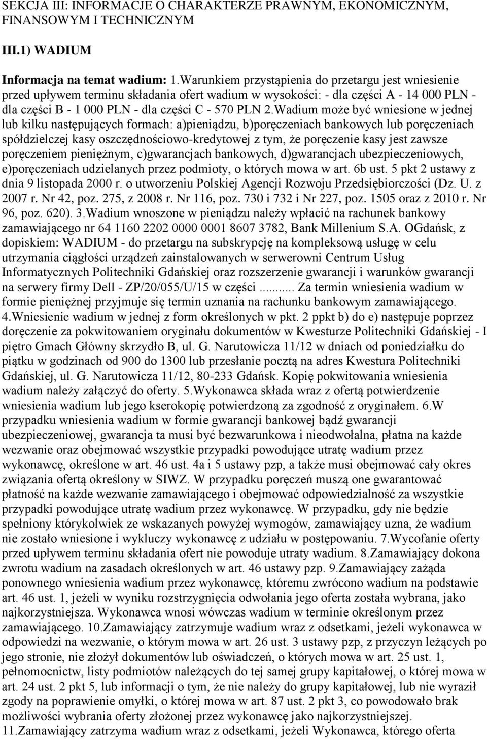 Wadium może być wniesione w jednej lub kilku następujących formach: a)pieniądzu, b)poręczeniach bankowych lub poręczeniach spółdzielczej kasy oszczędnościowo-kredytowej z tym, że poręczenie kasy jest