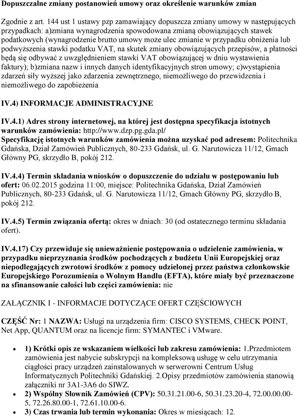 zmianie w przypadku obniżenia lub podwyższenia stawki podatku VAT, na skutek zmiany obowiązujących przepisów, a płatności będą się odbywać z uwzględnieniem stawki VAT obowiązującej w dniu wystawienia