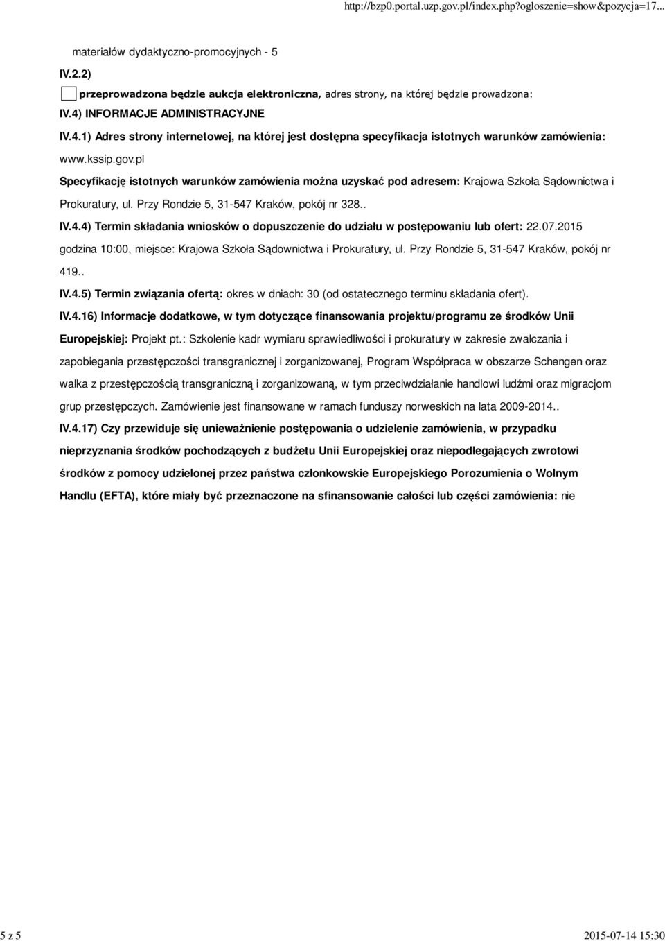 Kraków, pokój nr 328.. IV.4.4) Termin składania wniosków o dopuszczenie do udziału w postępowaniu lub ofert: 22.07.2015 godzina 10:00, miejsce: Krajowa Szkoła Sądownictwa i Prokuratury, ul.