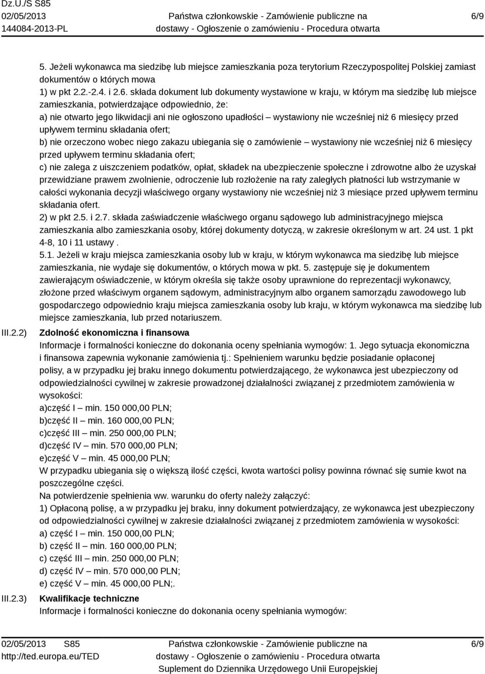 niż 6 miesięcy przed upływem terminu składania ofert; b) nie orzeczono wobec niego zakazu ubiegania się o zamówienie wystawiony nie wcześniej niż 6 miesięcy przed upływem terminu składania ofert; c)