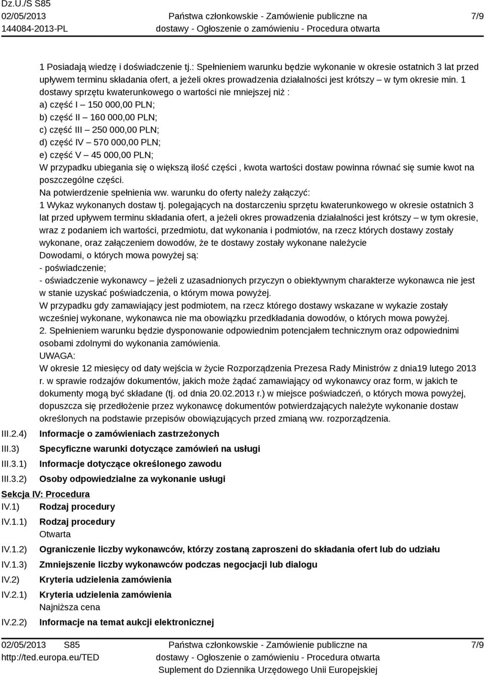 1 dostawy sprzętu kwaterunkowego o wartości nie mniejszej niż : a) część I 150 000,00 PLN; b) część II 160 000,00 PLN; c) część III 250 000,00 PLN; d) część IV 570 000,00 PLN; e) część V 45 000,00