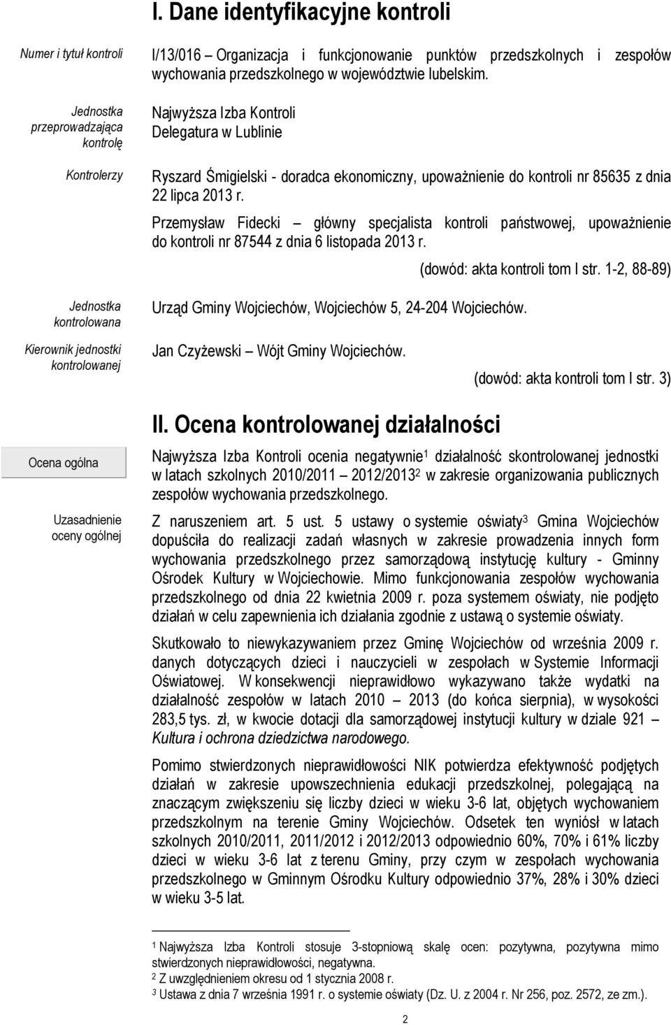 Przemysław Fidecki główny specjalista kontroli państwowej, upoważnienie do kontroli nr 87544 z dnia 6 listopada 2013 r. Urząd Gminy Wojciechów, Wojciechów 5, 24-204 Wojciechów.