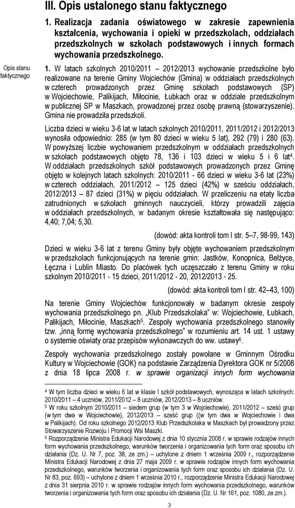W latach szkolnych 2010/2011 2012/2013 wychowanie przedszkolne było realizowane na terenie Gminy Wojciechów (Gmina) w oddziałach przedszkolnych w czterech prowadzonych przez Gminę szkołach