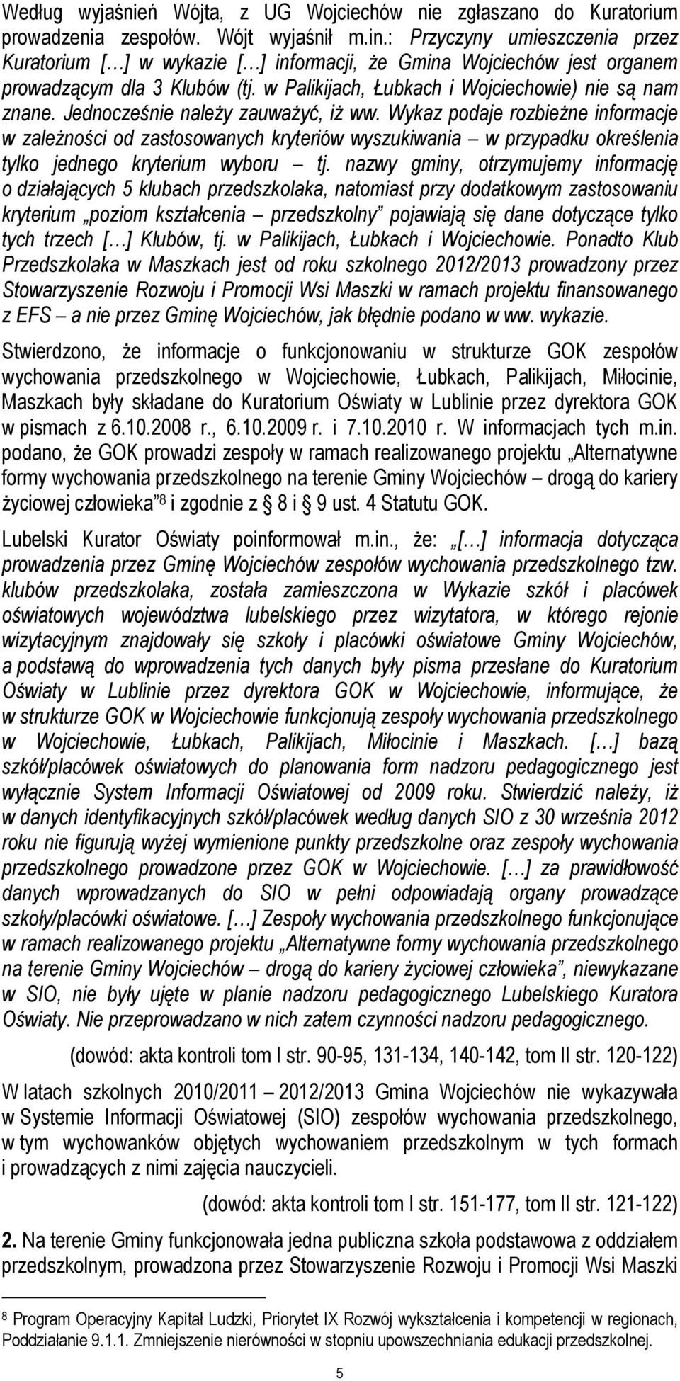Jednocześnie należy zauważyć, iż ww. Wykaz podaje rozbieżne informacje w zależności od zastosowanych kryteriów wyszukiwania w przypadku określenia tylko jednego kryterium wyboru tj.