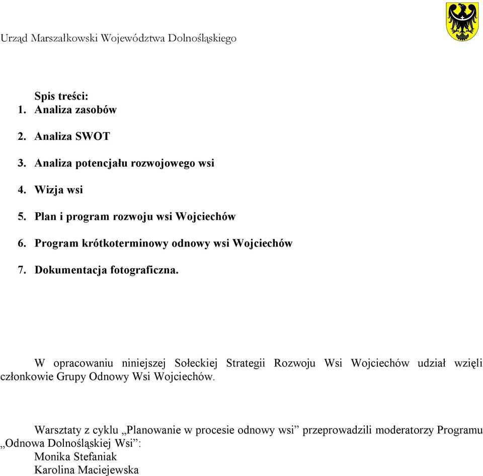 W opracowaniu niniejszej Sołeckiej Strategii Rozwoju Wsi Wojciechów udział wzięli członkowie Grupy Odnowy Wsi Wojciechów.