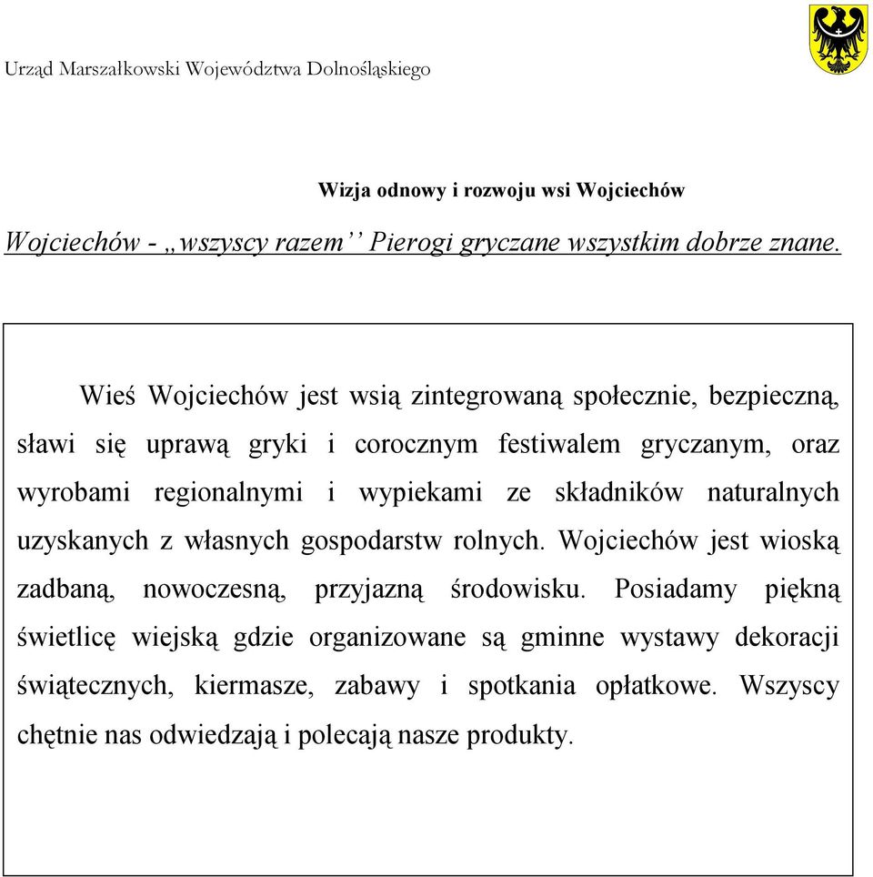 wypiekami ze składników naturalnych uzyskanych z własnych gospodarstw rolnych. Wojciechów jest wioską zadbaną, nowoczesną, przyjazną środowisku.