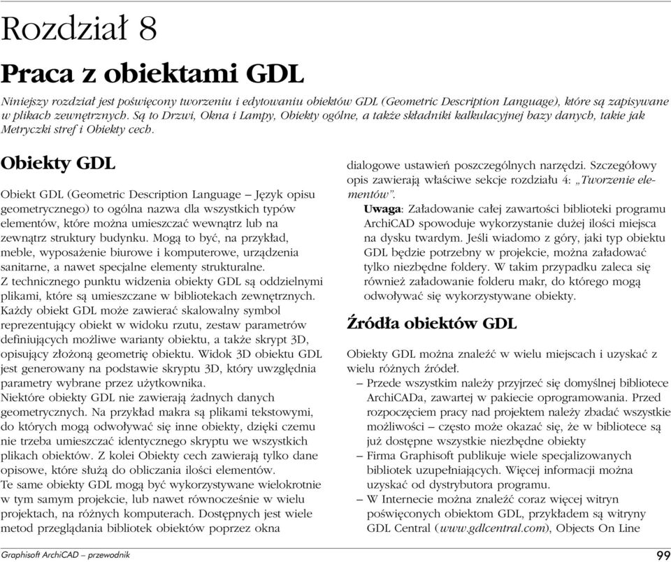 Obiekty GDL Obiekt GDL (Geometric Description Language J zyk opisu geometrycznego) to ogólna nazwa dla wszystkich typów elementów, które mo na umieszczaç wewnàtrz lub na zewnàtrz struktury budynku.