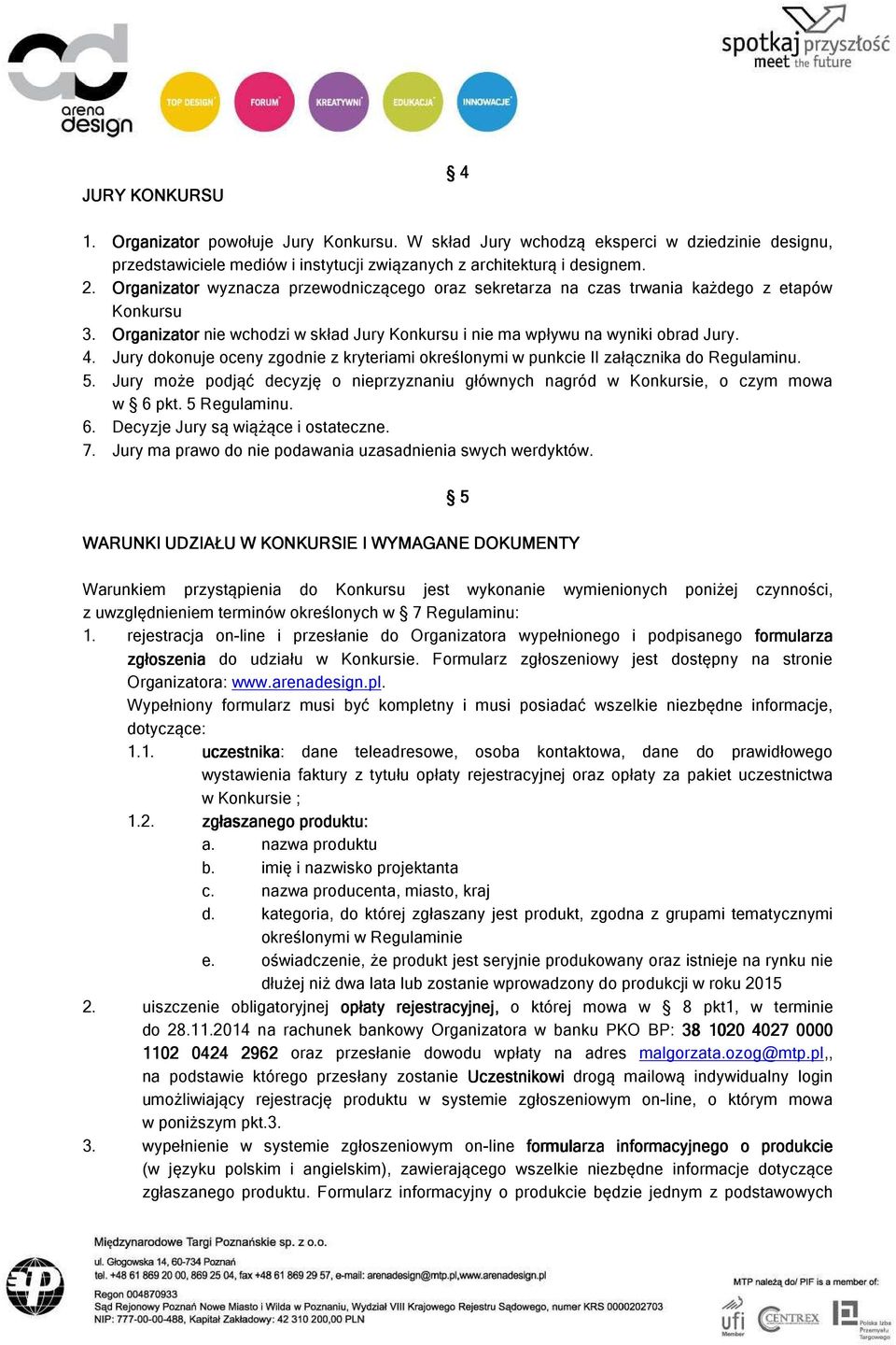 Jury dokonuje oceny zgodnie z kryteriami określonymi w punkcie II załącznika do Regulaminu. 5. Jury może podjąć decyzję o nieprzyznaniu głównych nagród w Konkursie, o czym mowa w 6 pkt. 5 Regulaminu.