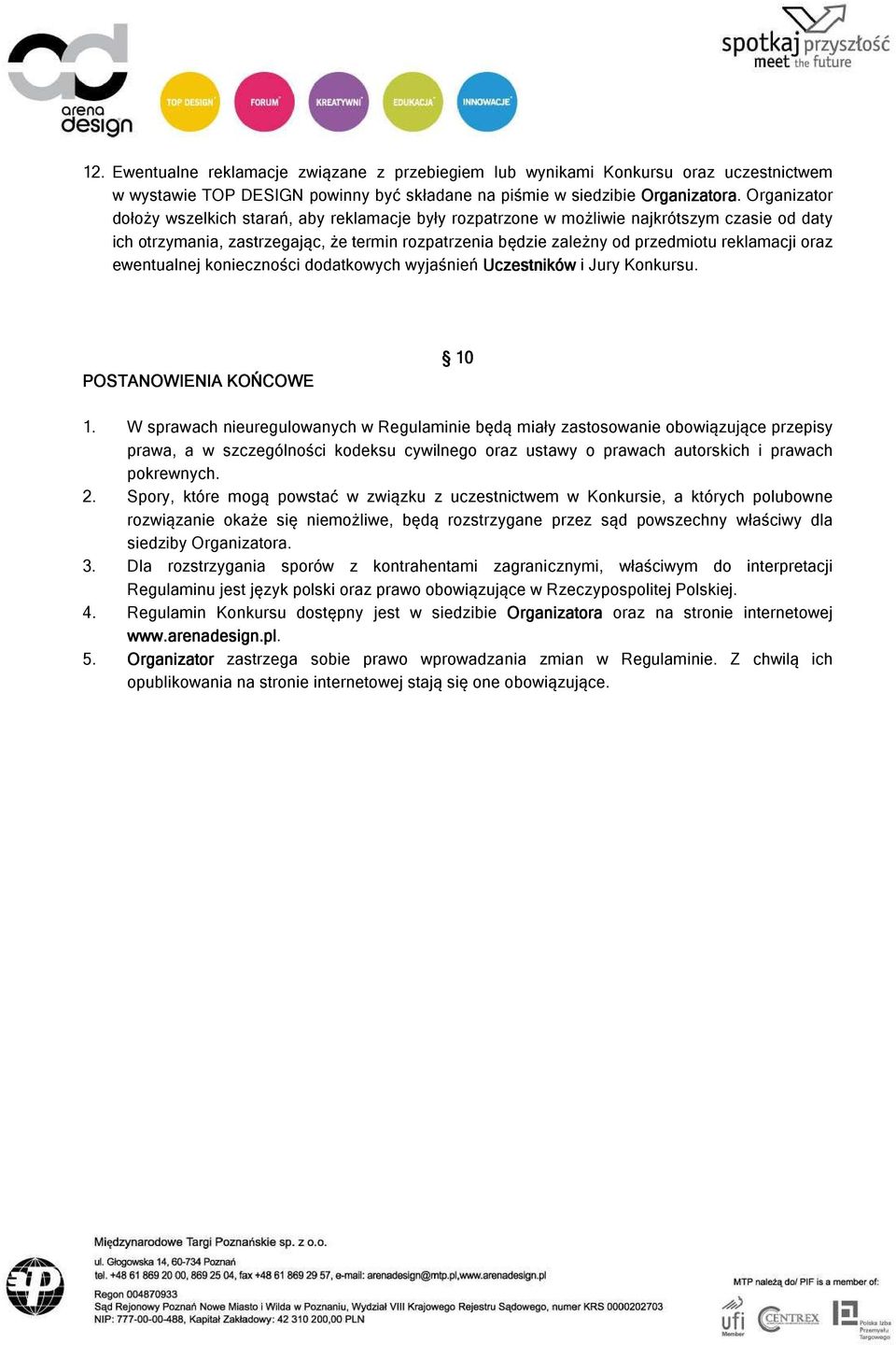 oraz ewentualnej konieczności dodatkowych wyjaśnień Uczestników i Jury Konkursu. POSTANOWIENIA KOŃCOWE 10 1 1.