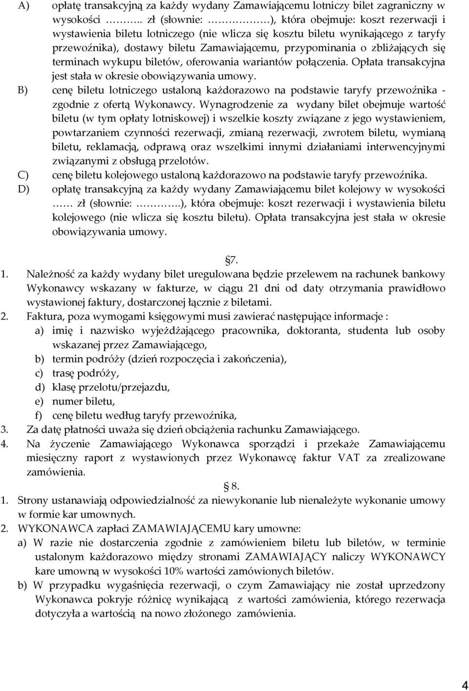 zbliżających się terminach wykupu biletów, oferowania wariantów połączenia. Opłata transakcyjna jest stała w okresie obowiązywania umowy.