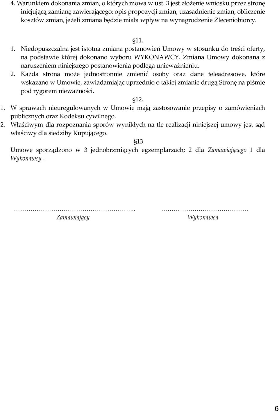 Zleceniobiorcy. 11. 1. Niedopuszczalna jest istotna zmiana postanowień Umowy w stosunku do treści oferty, na podstawie której dokonano wyboru WYKONAWCY.