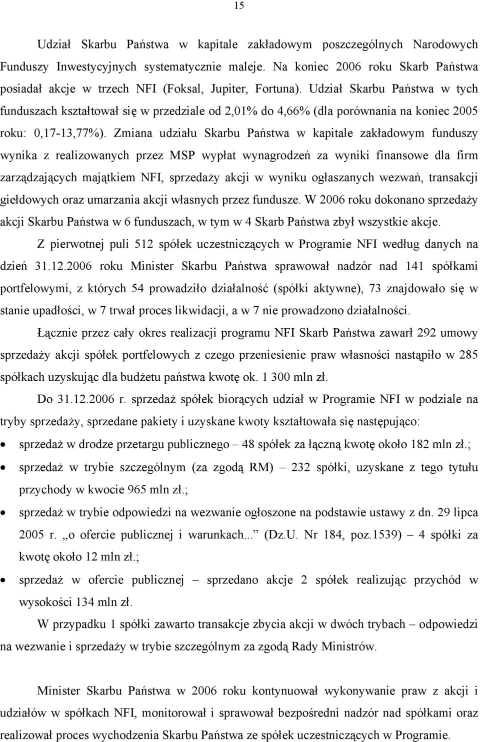 Udział Skarbu Państwa w tych funduszach kształtował się w przedziale od 2,01% do 4,66% (dla porównania na koniec 2005 roku: 0,17-13,77%).