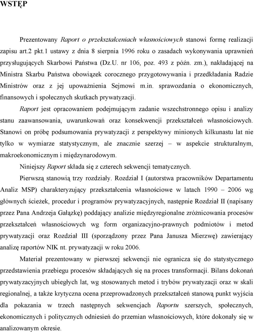 ), nakładającej na Ministra Skarbu Państwa obowiązek corocznego przygotowywania i przedkładania Radzie Ministrów oraz z jej upoważnienia Sejmowi m.in. sprawozdania o ekonomicznych, finansowych i społecznych skutkach prywatyzacji.