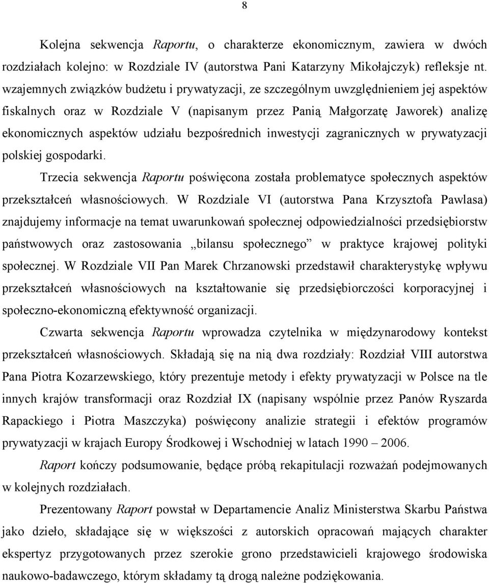 bezpośrednich inwestycji zagranicznych w prywatyzacji polskiej gospodarki. Trzecia sekwencja Raportu poświęcona została problematyce społecznych aspektów przekształceń własnościowych.