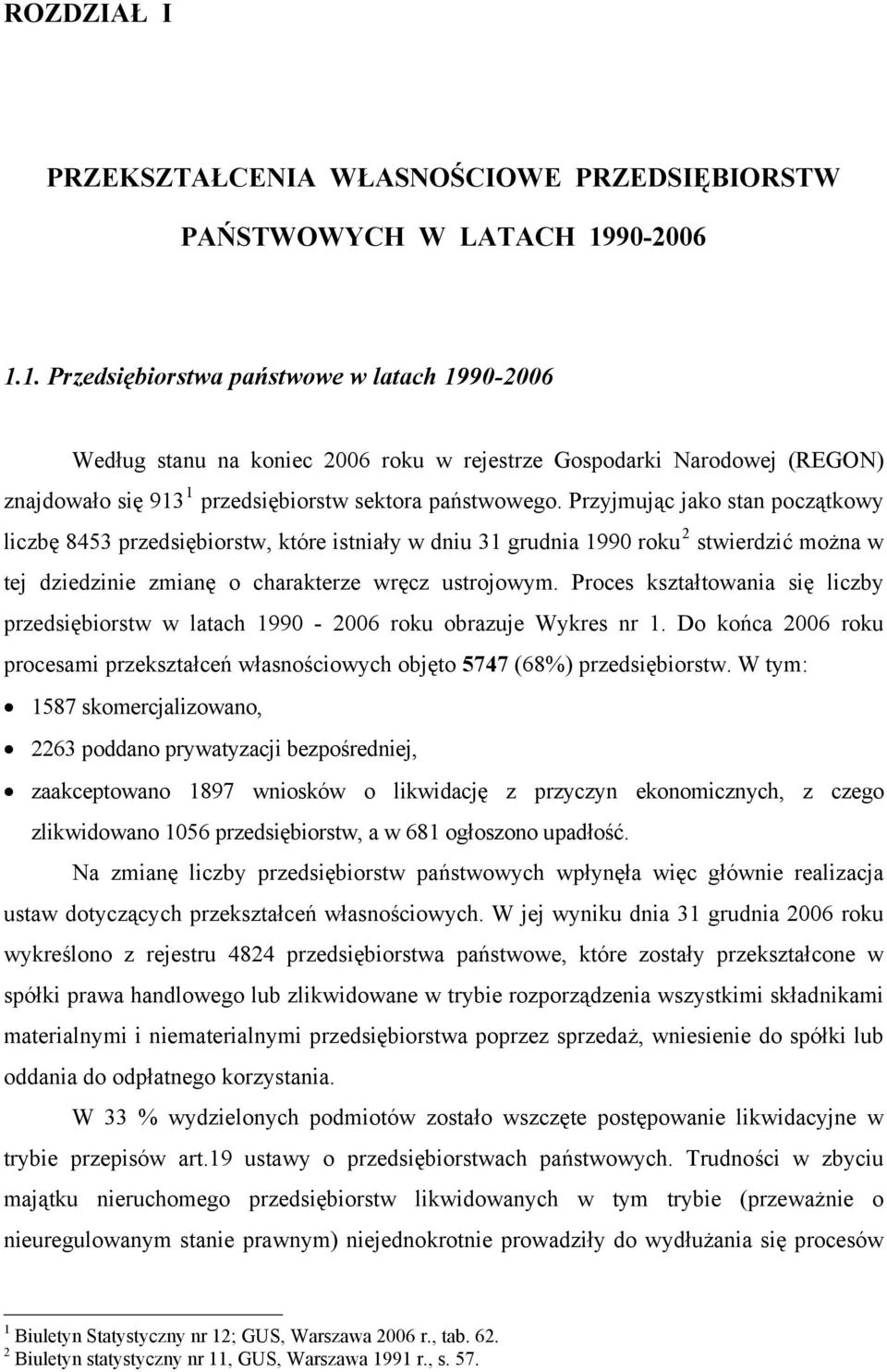 Przyjmując jako stan początkowy liczbę 8453 przedsiębiorstw, które istniały w dniu 31 grudnia 1990 roku 2 stwierdzić można w tej dziedzinie zmianę o charakterze wręcz ustrojowym.