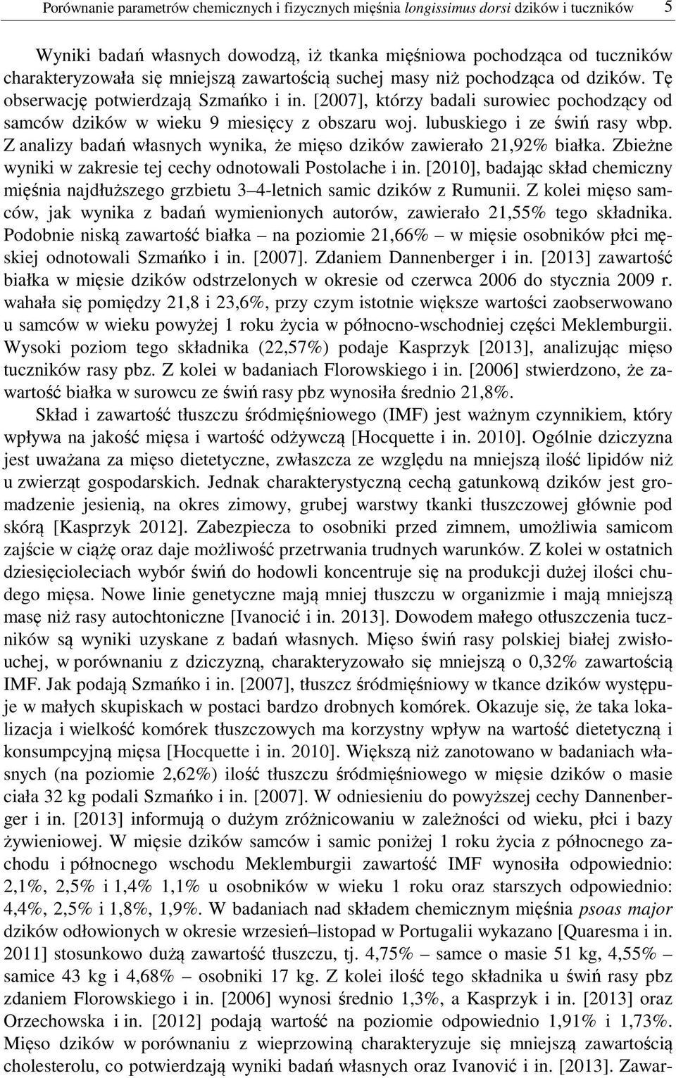 lubuskiego i ze świń rasy wbp. Z analizy badań własnych wynika, że mięso dzików zawierało 21,92% białka. Zbieżne wyniki w zakresie tej cechy odnotowali Postolache i in.
