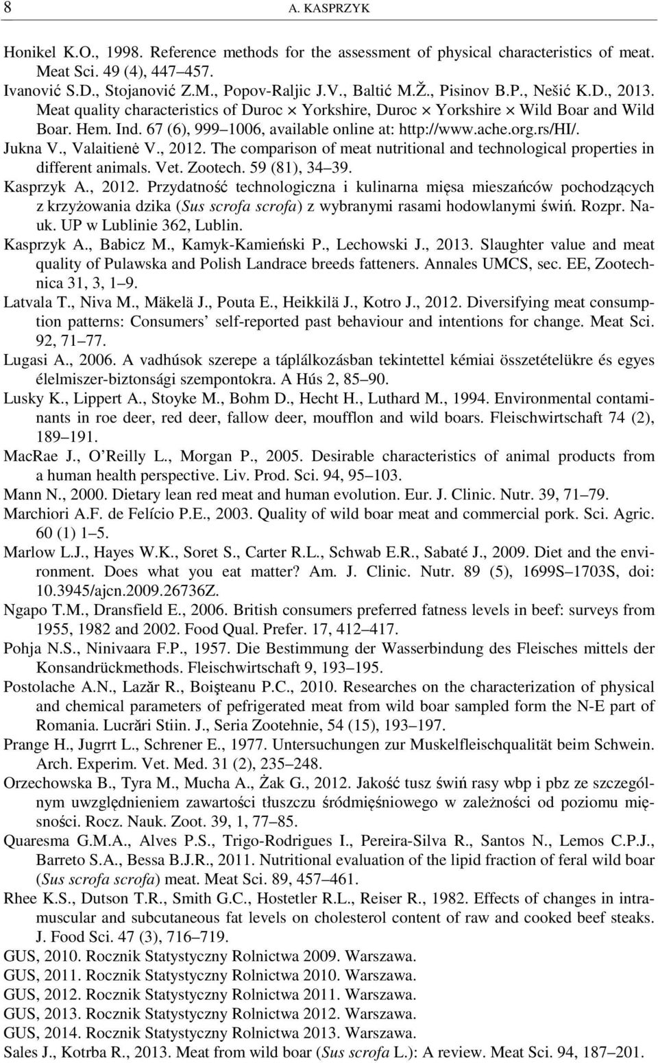 Jukna V., Valaitienė V., 2012. The comparison of meat nutritional and technological properties in different animals. Vet. Zootech. 59 (81), 34 39. Kasprzyk A., 2012. Przydatność technologiczna i kulinarna mięsa mieszańców pochodzących z krzyżowania dzika (Sus scrofa scrofa) z wybranymi rasami hodowlanymi świń.