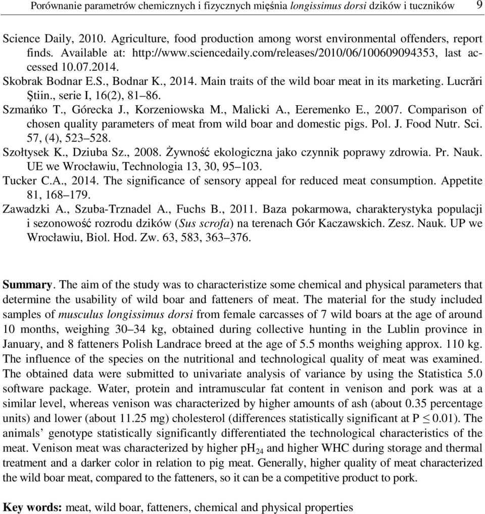 Lucrări Ştiin., serie I, 16(2), 81 86. Szmańko T., Górecka J., Korzeniowska M., Malicki A., Eeremenko E., 2007. Comparison of chosen quality parameters of meat from wild boar and domestic pigs. Pol.