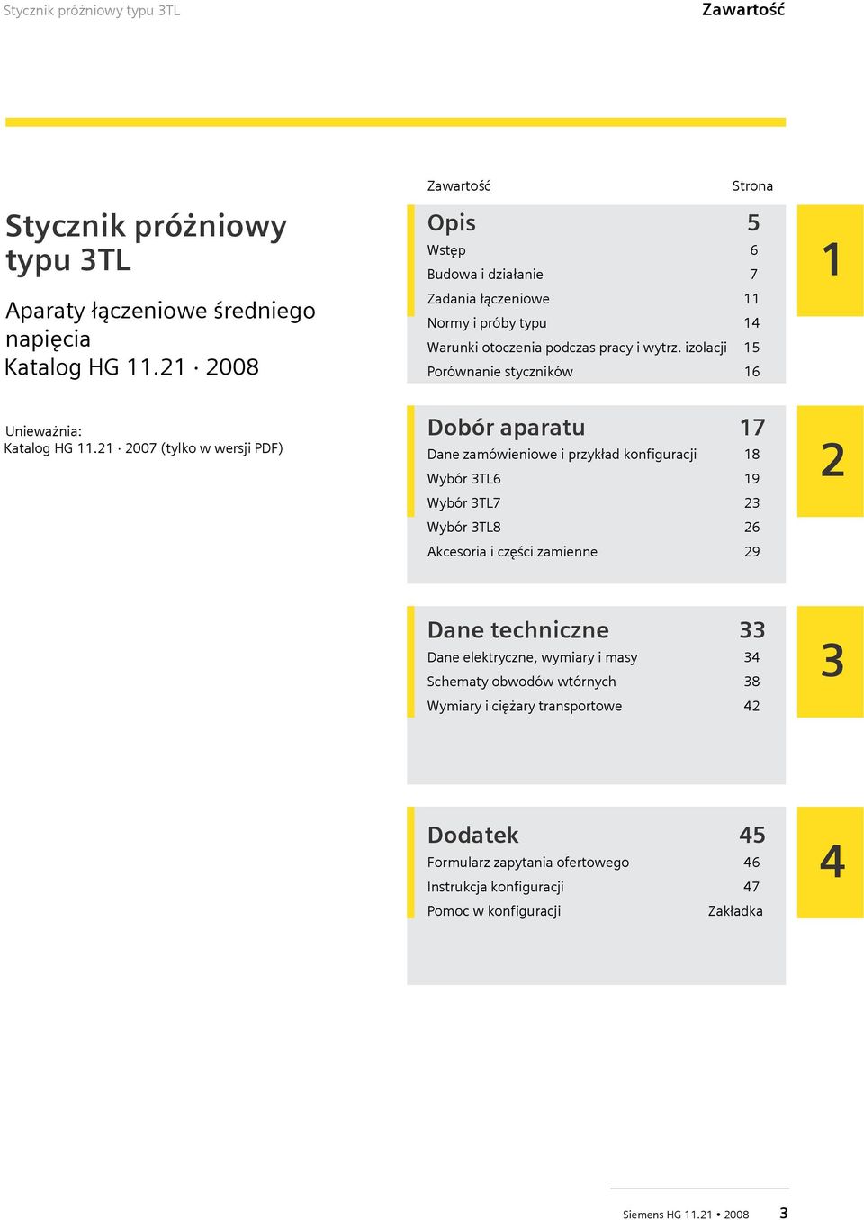 izolacji 15 Porównanie styczników 16 Dobór aparatu 17 Dane zamówieniowe i przykład konfiguracji 18 Wybór 3TL6 19 Wybór 3TL7 23 Wybór 3TL8 26 Akcesoria i części zamienne 29 1 2 Dane