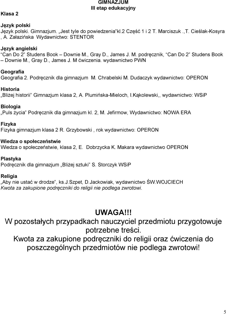 Dudaczyk wydawnictwo: OPERON Historia Bliżej historii Gimnazjum klasa 2, A. Plumińska-Mieloch, I.Kąkolewski,, wydawnictwo: WSiP Biologia Puls życia Podręcznik dla gimnazjum kl. 2, M.