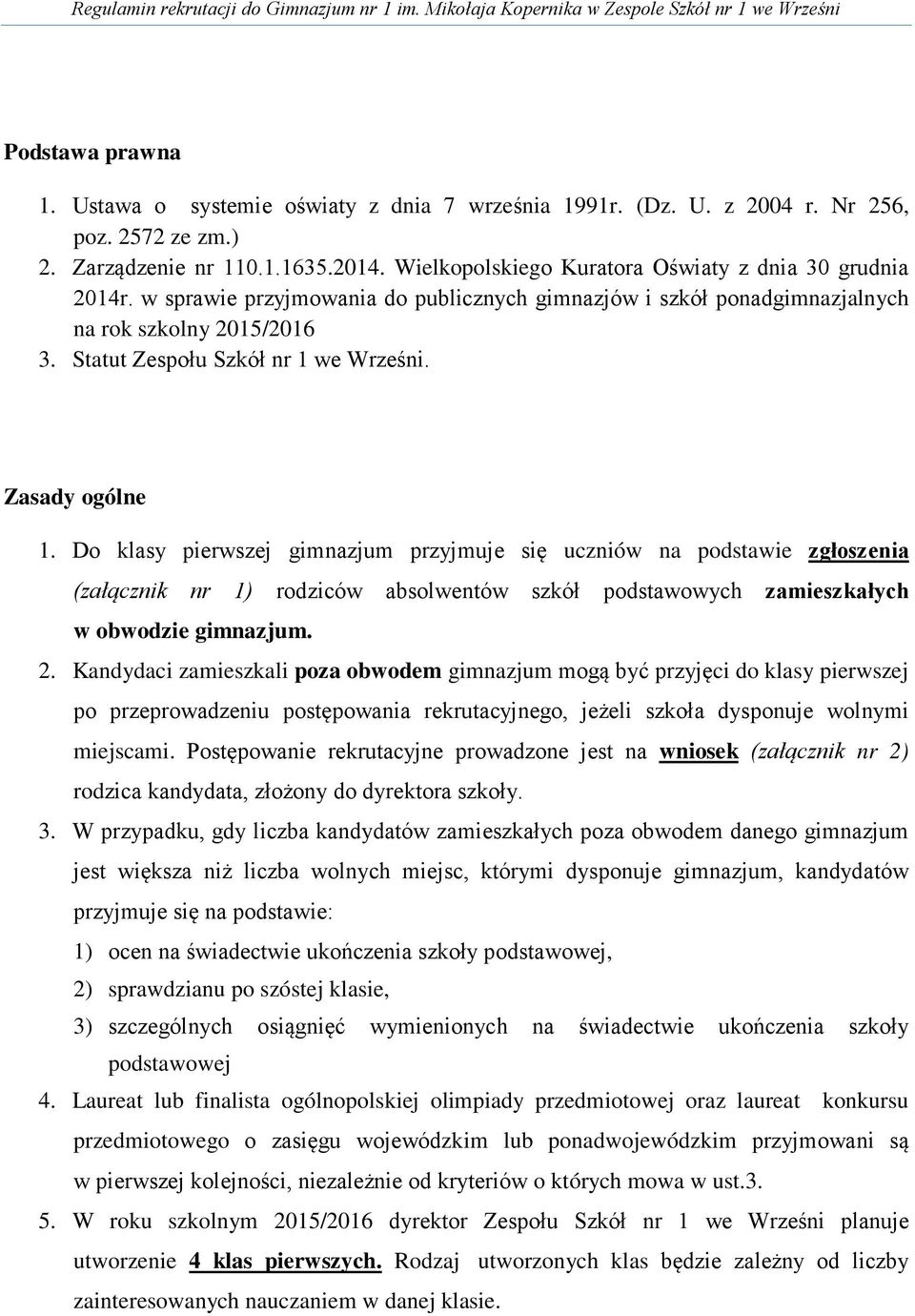 Zasady ogólne 1. Do klasy pierwszej gimnazjum przyjmuje się uczniów na podstawie zgłoszenia (załącznik nr 1) rodziców absolwentów szkół podstawowych zamieszkałych w obwodzie gimnazjum. 2.