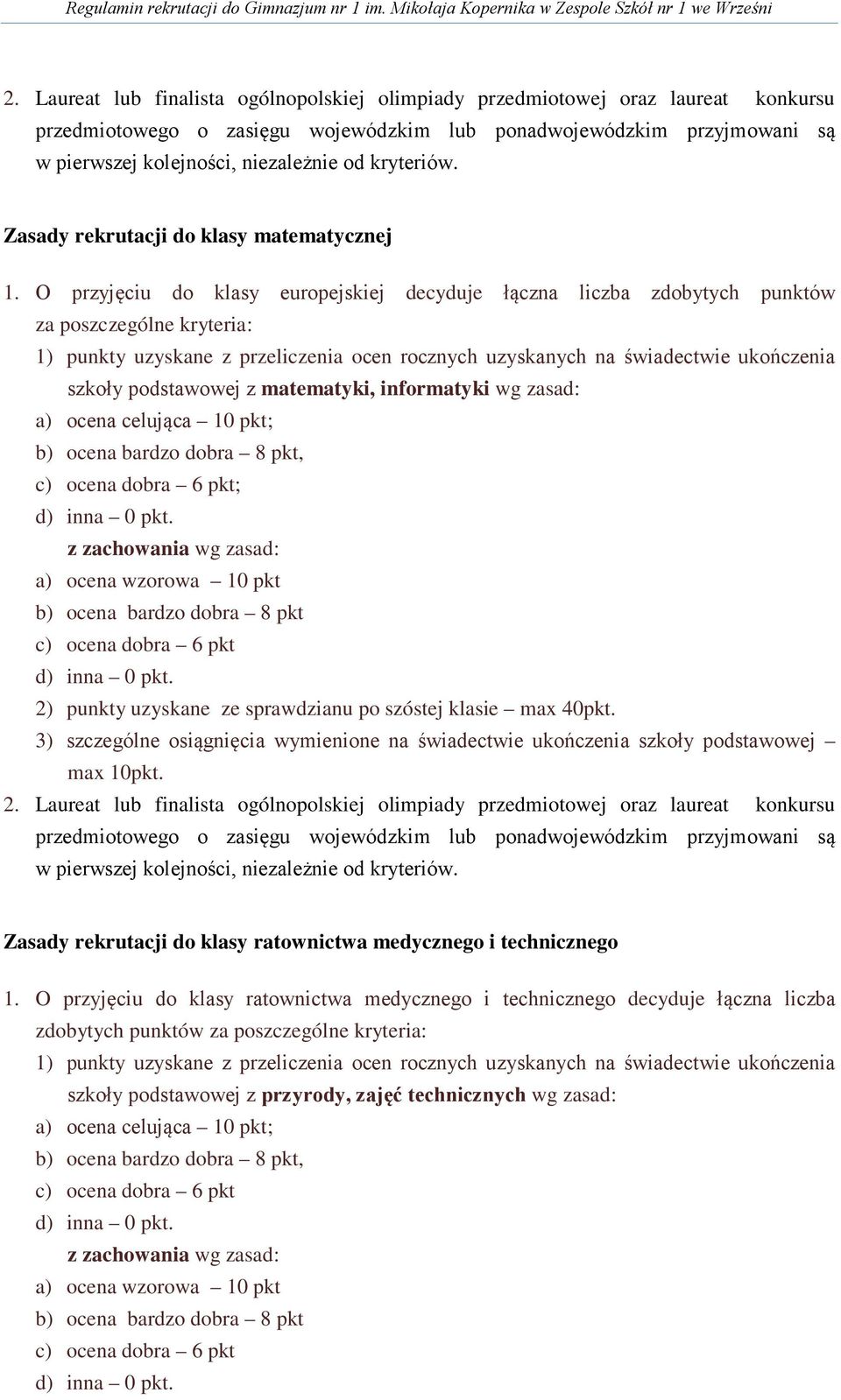 O przyjęciu do klasy europejskiej decyduje łączna liczba zdobytych punktów za poszczególne kryteria: 1) punkty uzyskane z przeliczenia ocen rocznych uzyskanych na świadectwie ukończenia szkoły