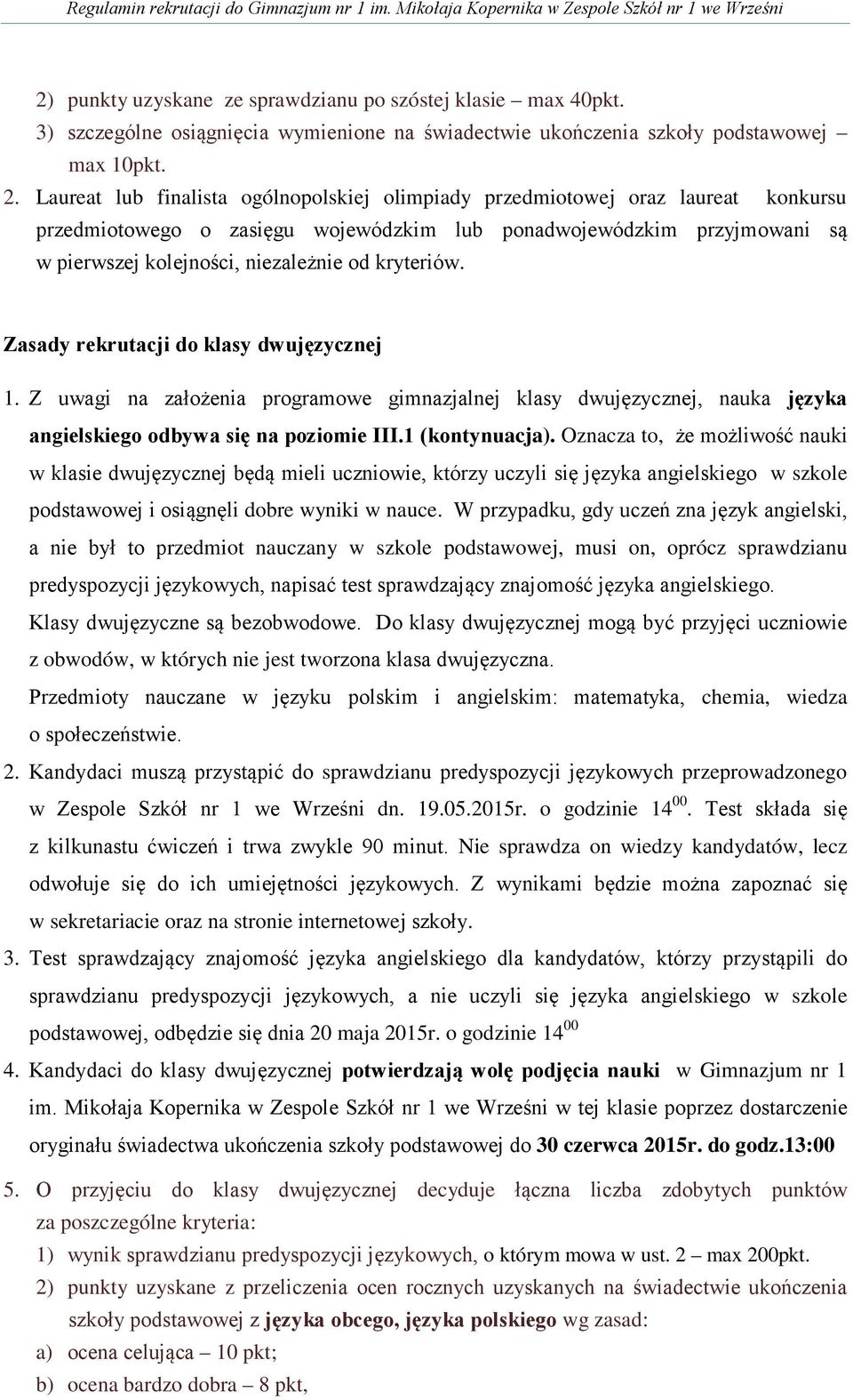 kryteriów. Zasady rekrutacji do klasy dwujęzycznej 1. Z uwagi na założenia programowe gimnazjalnej klasy dwujęzycznej, nauka języka angielskiego odbywa się na poziomie III.1 (kontynuacja).