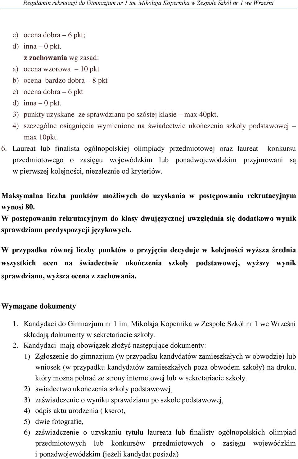 Laureat lub finalista ogólnopolskiej olimpiady przedmiotowej oraz laureat konkursu przedmiotowego o zasięgu wojewódzkim lub ponadwojewódzkim przyjmowani są w pierwszej kolejności, niezależnie od