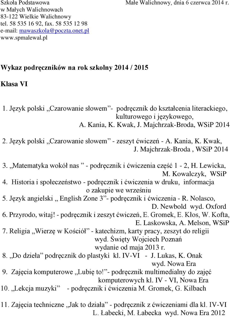 Historia i społeczeństwo - podręcznik i ćwiczenia w druku, informacja o zakupie we wrześniu 5. Język angielski English Zone 3 - podręcznik i ćwiczenia - R. Nolasco, D. Newbold wyd. Oxford 6.