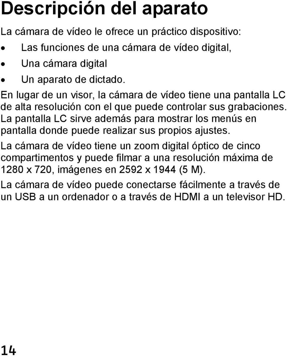 La pantalla LC sirve además para mostrar los menús en pantalla donde puede realizar sus propios ajustes.