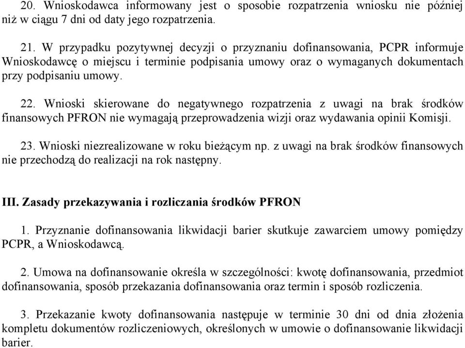 Wnioski skierowane do negatywnego rozpatrzenia z uwagi na brak środków finansowych PFRON nie wymagają przeprowadzenia wizji oraz wydawania opinii Komisji. 23.