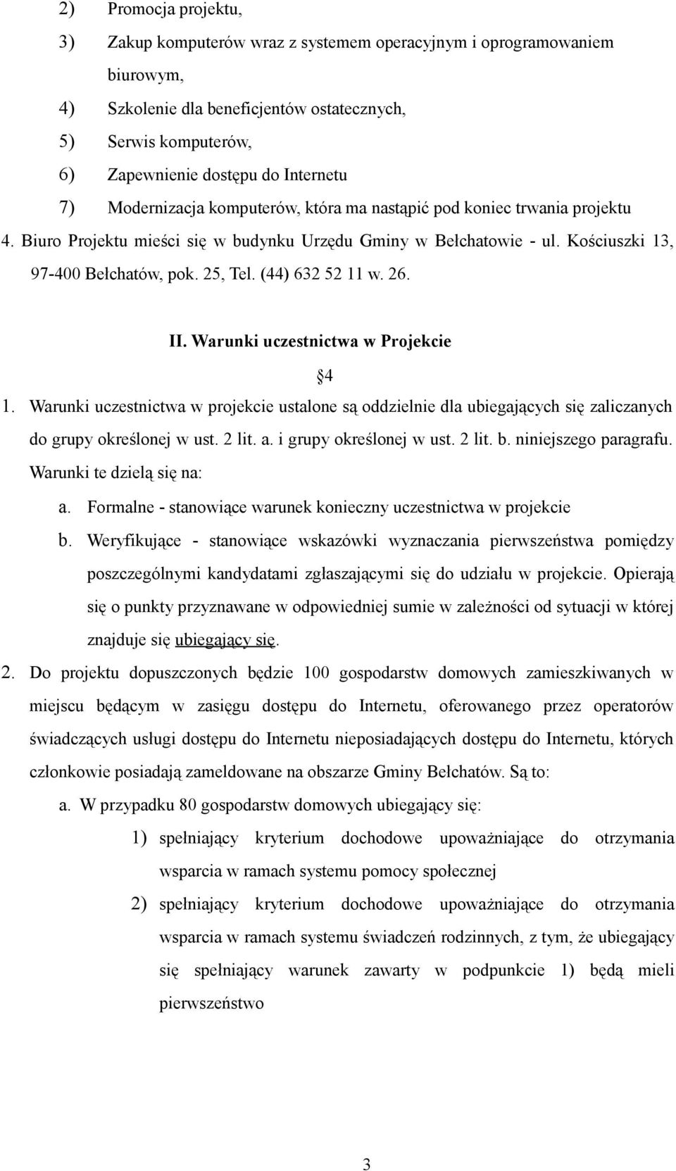 25, Tel. (44) 632 52 11 w. 26. II. Warunki uczestnictwa w Projekcie 4 1. Warunki uczestnictwa w projekcie ustalone są oddzielnie dla ubiegających się zaliczanych do grupy określonej w ust. 2 lit. a.
