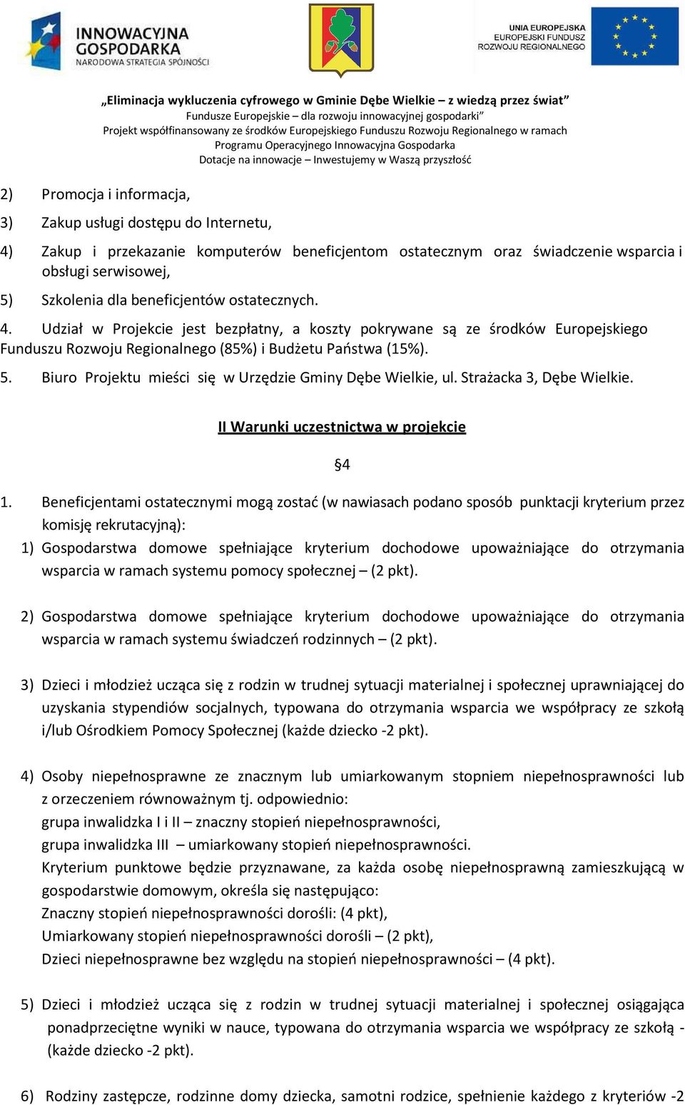 Udział w Projekcie jest bezpłatny, a koszty pokrywane są ze środków Europejskiego Funduszu Rozwoju Regionalnego (85%) i Budżetu Państwa (15%). 5.