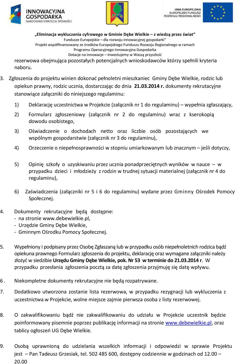 dokumenty rekrutacyjne stanowiące załączniki do niniejszego regulaminu: 1) Deklarację uczestnictwa w Projekcie (załącznik nr 1 do regulaminu) wypełnia zgłaszający, 2) Formularz zgłoszeniowy