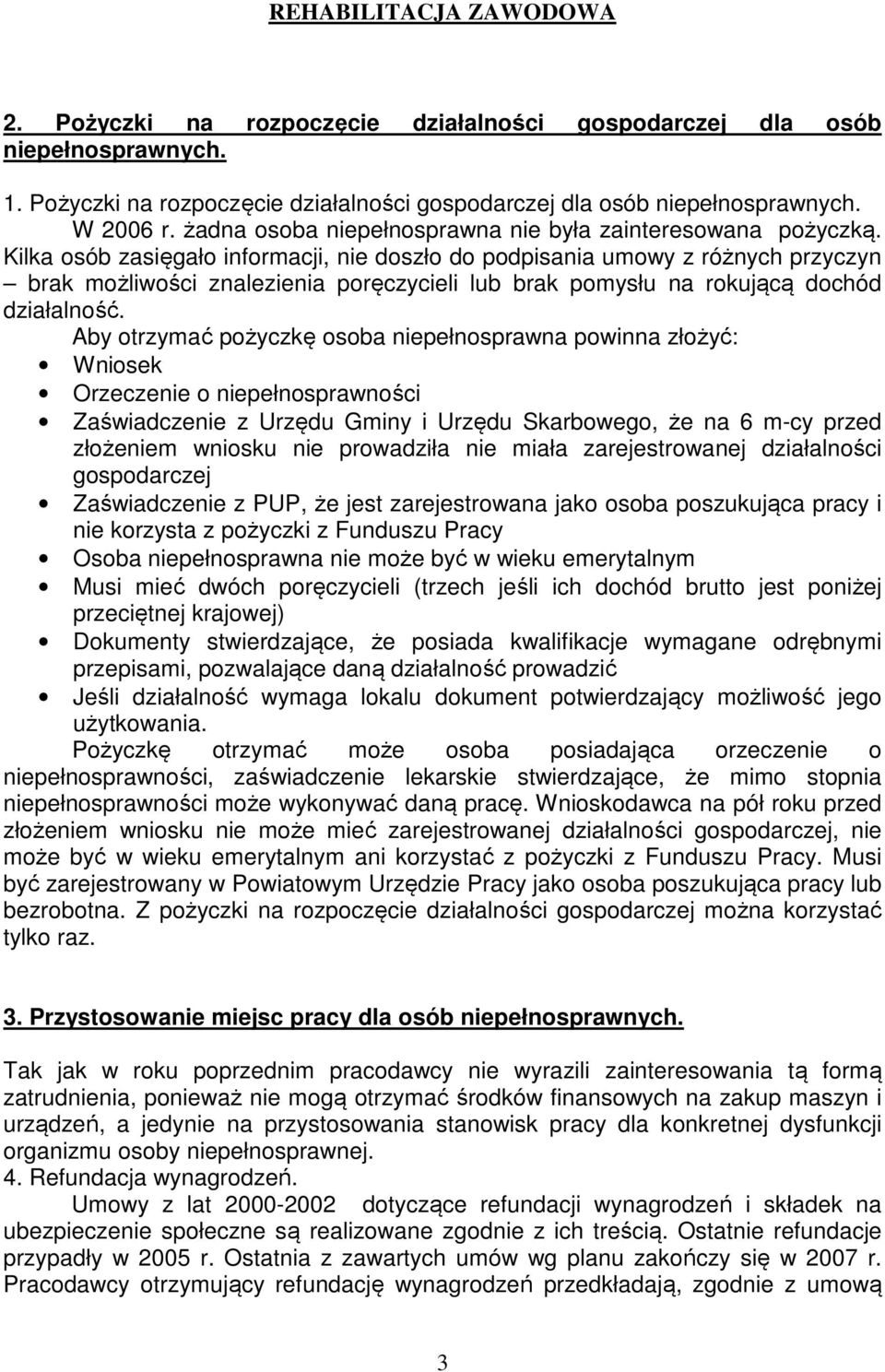 Kilka osób zasięgało informacji, nie doszło do podpisania umowy z różnych przyczyn brak możliwości znalezienia poręczycieli lub brak pomysłu na rokującą dochód działalność.