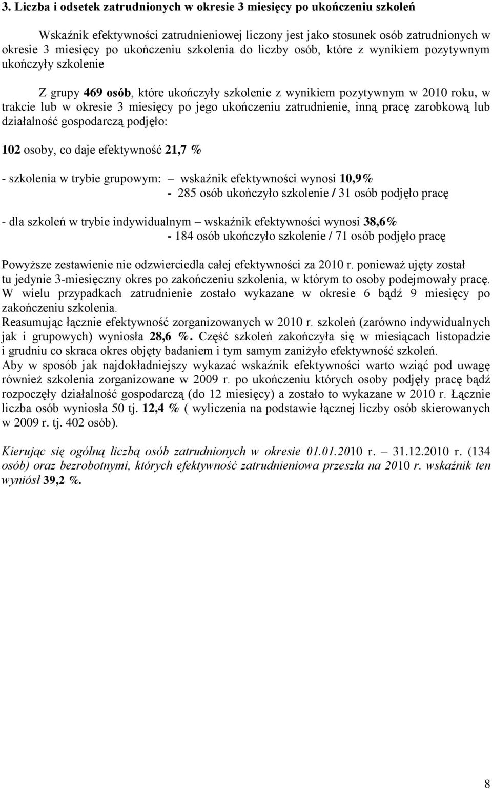 ukończeniu zatrudnienie, inną pracę zarobkową lub działalność gospodarczą podjęło: 102 osoby, co daje efektywność 21,7 % - szkolenia w trybie grupowym: wskaźnik efektywności wynosi 10,9% - 285 osób